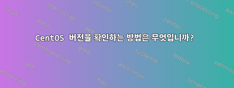 CentOS 버전을 확인하는 방법은 무엇입니까?