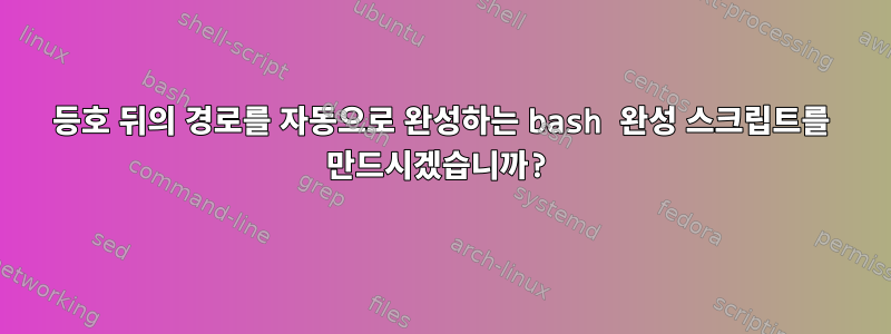 등호 뒤의 경로를 자동으로 완성하는 bash 완성 스크립트를 만드시겠습니까?