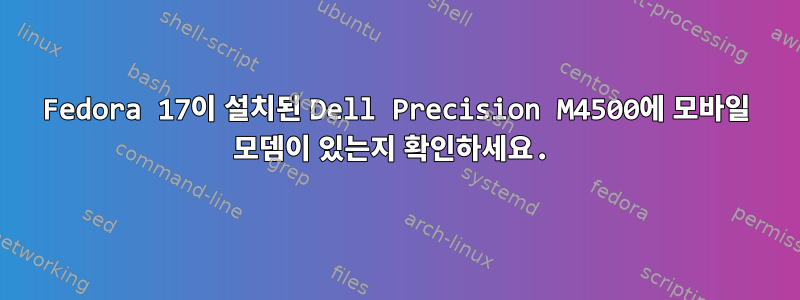 Fedora 17이 설치된 Dell Precision M4500에 모바일 모뎀이 있는지 확인하세요.