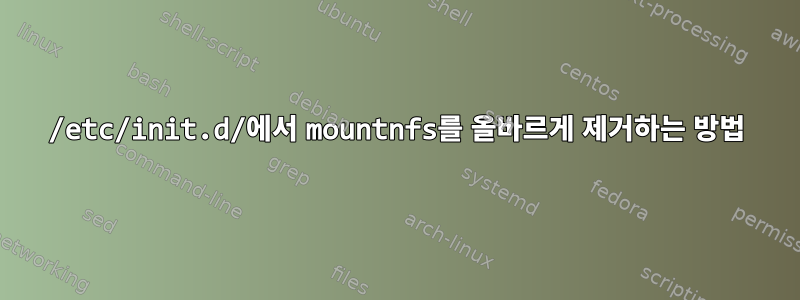 /etc/init.d/에서 mountnfs를 올바르게 제거하는 방법