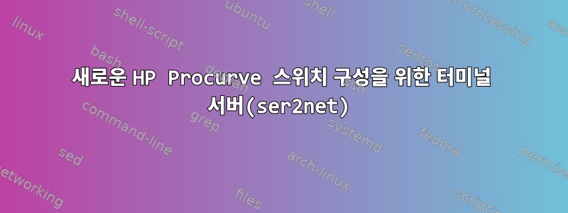 새로운 HP Procurve 스위치 구성을 위한 터미널 서버(ser2net)