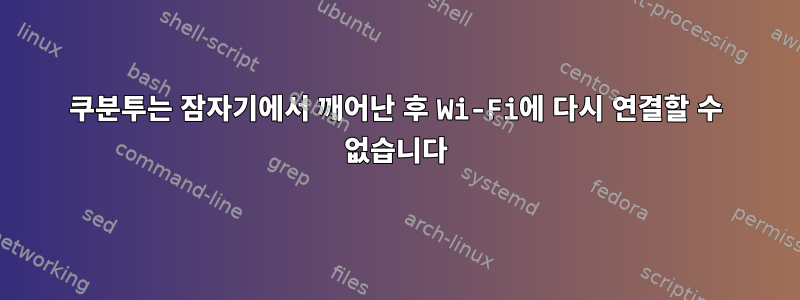 쿠분투는 잠자기에서 깨어난 후 Wi-Fi에 다시 연결할 수 없습니다