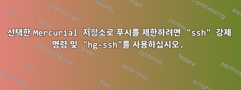 선택한 Mercurial 저장소로 푸시를 제한하려면 "ssh" 강제 명령 및 "hg-ssh"를 사용하십시오.