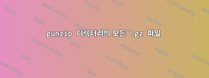 gunzip 디렉터리의 모든 .gz 파일