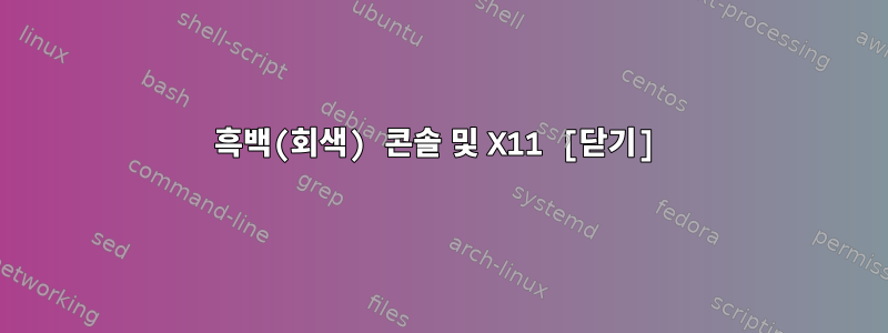 흑백(회색) 콘솔 및 X11 [닫기]