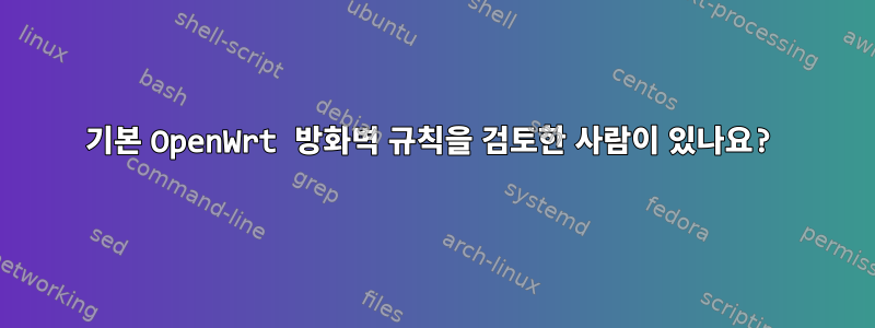 기본 OpenWrt 방화벽 규칙을 검토한 사람이 있나요?