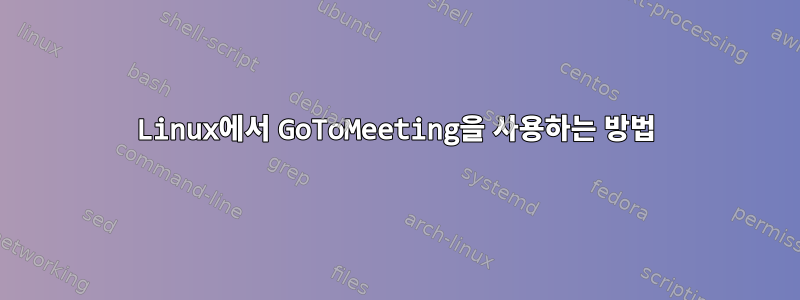 Linux에서 GoToMeeting을 사용하는 방법