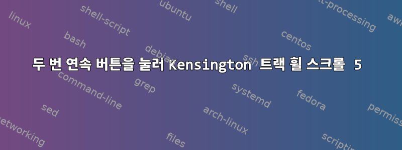 두 번 연속 버튼을 눌러 Kensington 트랙 휠 스크롤 5