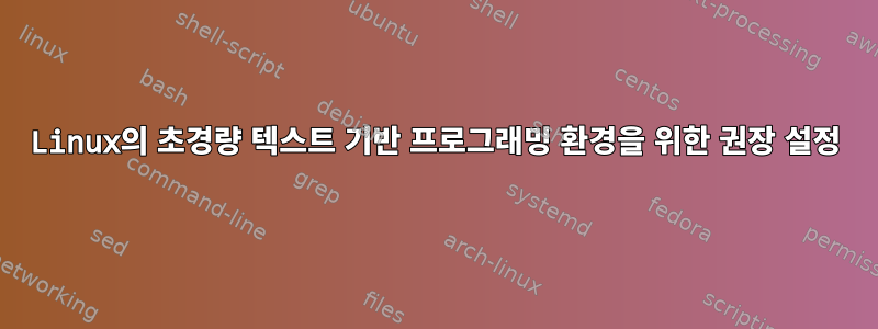 Linux의 초경량 텍스트 기반 프로그래밍 환경을 위한 권장 설정