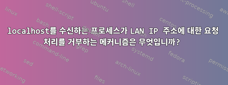 localhost를 수신하는 프로세스가 LAN IP 주소에 대한 요청 처리를 거부하는 메커니즘은 무엇입니까?