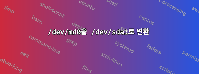 /dev/md0을 /dev/sda1로 변환