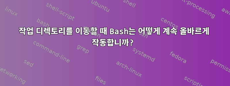 작업 디렉토리를 이동할 때 Bash는 어떻게 계속 올바르게 작동합니까?