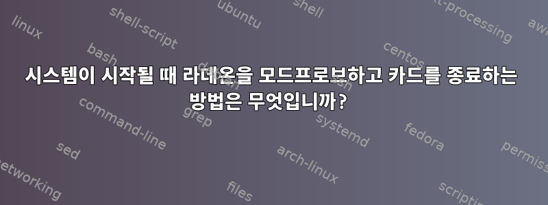 시스템이 시작될 때 라데온을 모드프로브하고 카드를 종료하는 방법은 무엇입니까?