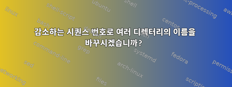 감소하는 시퀀스 번호로 여러 디렉터리의 이름을 바꾸시겠습니까?