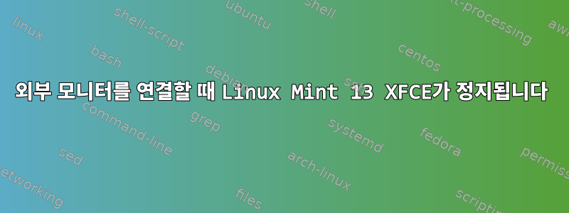 외부 모니터를 연결할 때 Linux Mint 13 XFCE가 정지됩니다