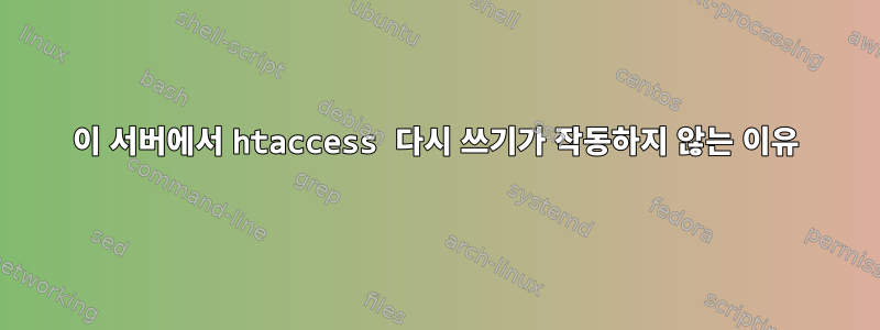 이 서버에서 htaccess 다시 쓰기가 작동하지 않는 이유