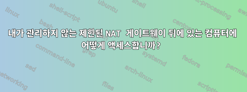 내가 관리하지 않는 제한된 NAT 게이트웨이 뒤에 있는 컴퓨터에 어떻게 액세스합니까?