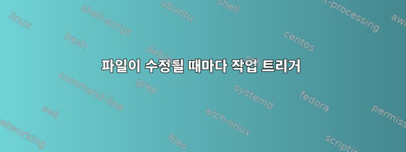 파일이 수정될 때마다 작업 트리거