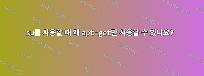 su를 사용할 때 왜 apt-get만 사용할 수 있나요?