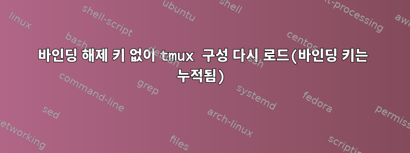 바인딩 해제 키 없이 tmux 구성 다시 로드(바인딩 키는 누적됨)