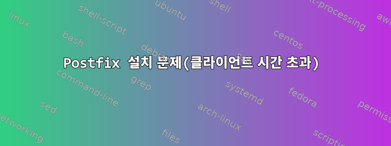 Postfix 설치 문제(클라이언트 시간 초과)