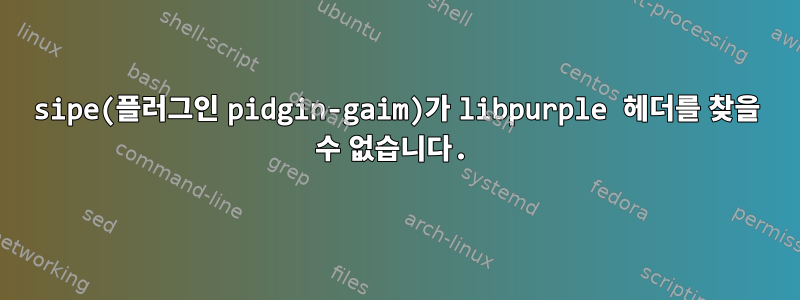 sipe(플러그인 pidgin-gaim)가 libpurple 헤더를 찾을 수 없습니다.