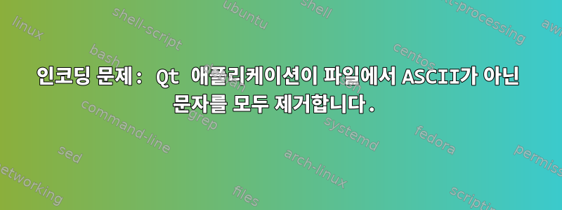 인코딩 문제: Qt 애플리케이션이 파일에서 ASCII가 아닌 문자를 모두 제거합니다.