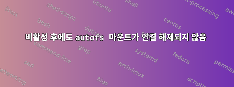 비활성 후에도 autofs 마운트가 연결 해제되지 않음