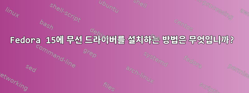 Fedora 15에 무선 드라이버를 설치하는 방법은 무엇입니까?