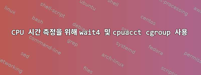 CPU 시간 측정을 위해 wait4 및 cpuacct cgroup 사용