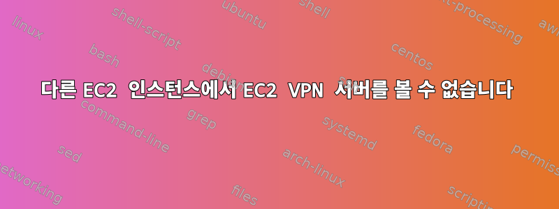 다른 EC2 인스턴스에서 EC2 VPN 서버를 볼 수 없습니다