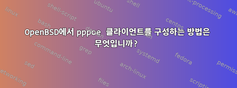 OpenBSD에서 pppoe 클라이언트를 구성하는 방법은 무엇입니까?