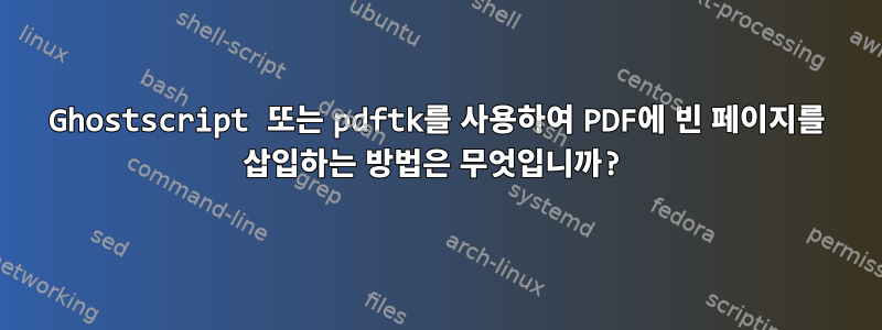 Ghostscript 또는 pdftk를 사용하여 PDF에 빈 페이지를 삽입하는 방법은 무엇입니까?