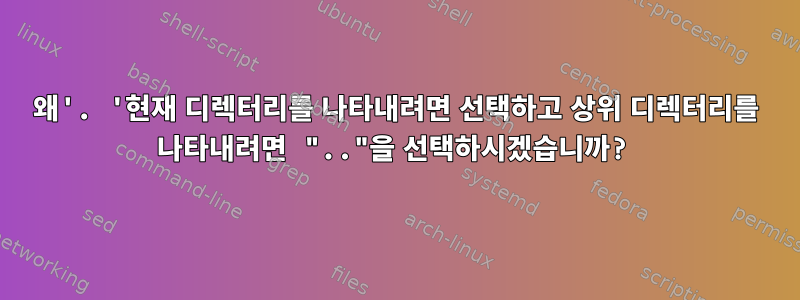 왜'. '현재 디렉터리를 나타내려면 선택하고 상위 디렉터리를 나타내려면 ".."을 선택하시겠습니까?