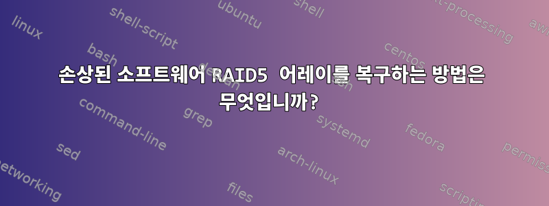 손상된 소프트웨어 RAID5 어레이를 복구하는 방법은 무엇입니까?