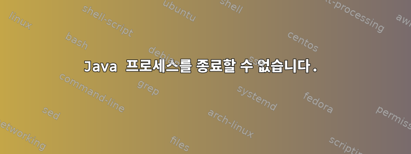 Java 프로세스를 종료할 수 없습니다.