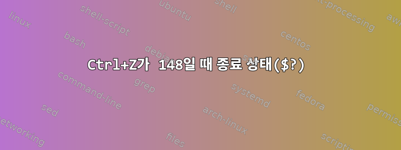 Ctrl+Z가 148일 때 종료 상태($?)