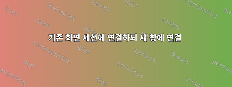 기존 화면 세션에 연결하되 새 창에 연결