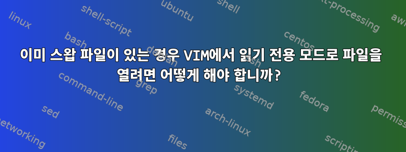 이미 스왑 파일이 있는 경우 VIM에서 읽기 전용 모드로 파일을 열려면 어떻게 해야 합니까?