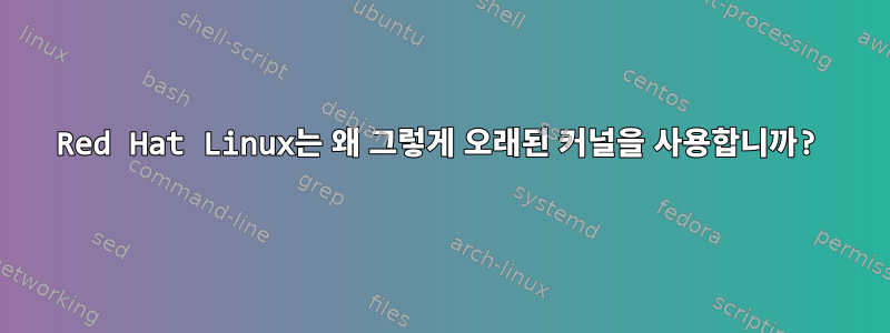 Red Hat Linux는 왜 그렇게 오래된 커널을 사용합니까?