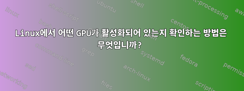 Linux에서 어떤 GPU가 활성화되어 있는지 확인하는 방법은 무엇입니까?