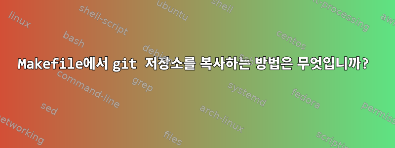 Makefile에서 git 저장소를 복사하는 방법은 무엇입니까?