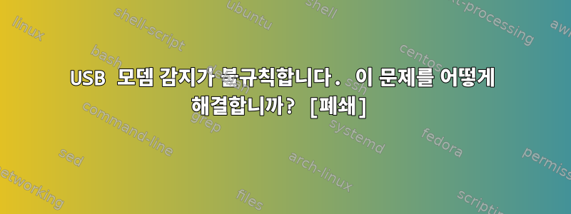 USB 모뎀 감지가 불규칙합니다. 이 문제를 어떻게 해결합니까? [폐쇄]