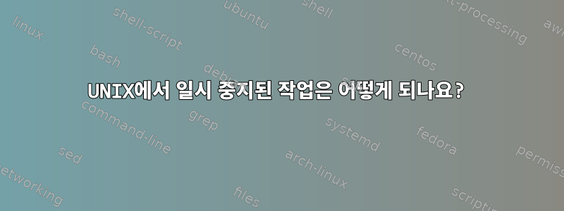 UNIX에서 일시 중지된 작업은 어떻게 되나요?