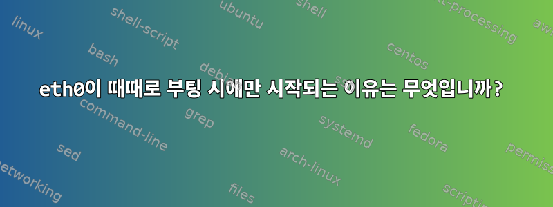 eth0이 때때로 부팅 시에만 시작되는 이유는 무엇입니까?