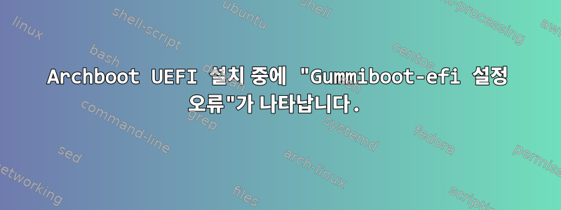 Archboot UEFI 설치 중에 "Gummiboot-efi 설정 오류"가 나타납니다.