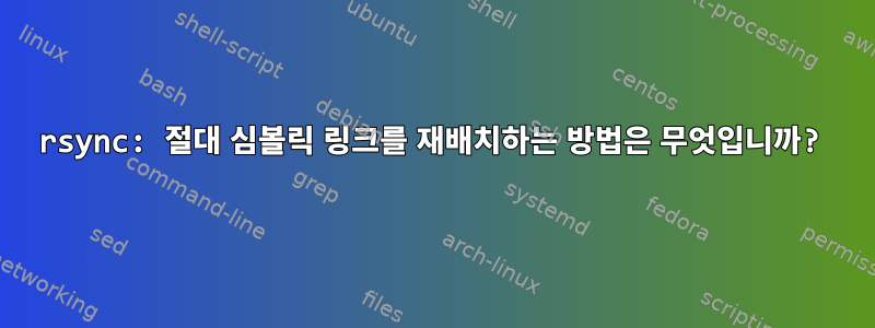 rsync: 절대 심볼릭 링크를 재배치하는 방법은 무엇입니까?