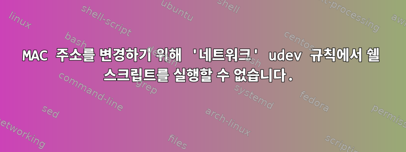 MAC 주소를 변경하기 위해 '네트워크' udev 규칙에서 쉘 스크립트를 실행할 수 없습니다.