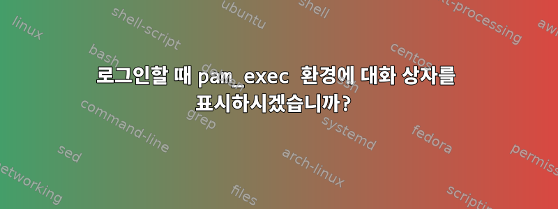 로그인할 때 pam_exec 환경에 대화 상자를 표시하시겠습니까?