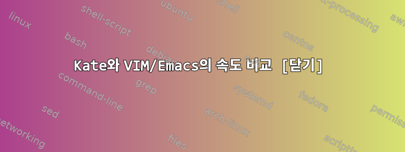 Kate와 VIM/Emacs의 속도 비교 [닫기]